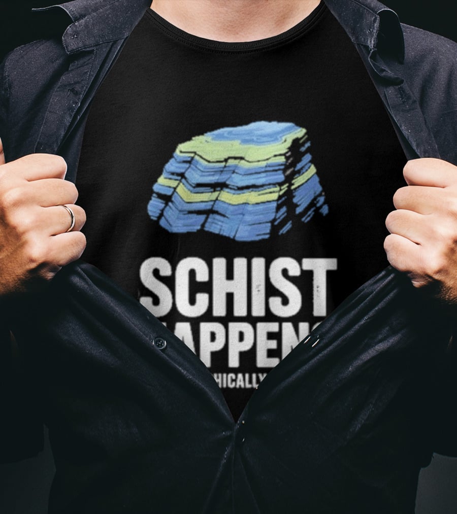 Schist Happens Metamorphically Speaking Geologist Rock Collector T-Shirt