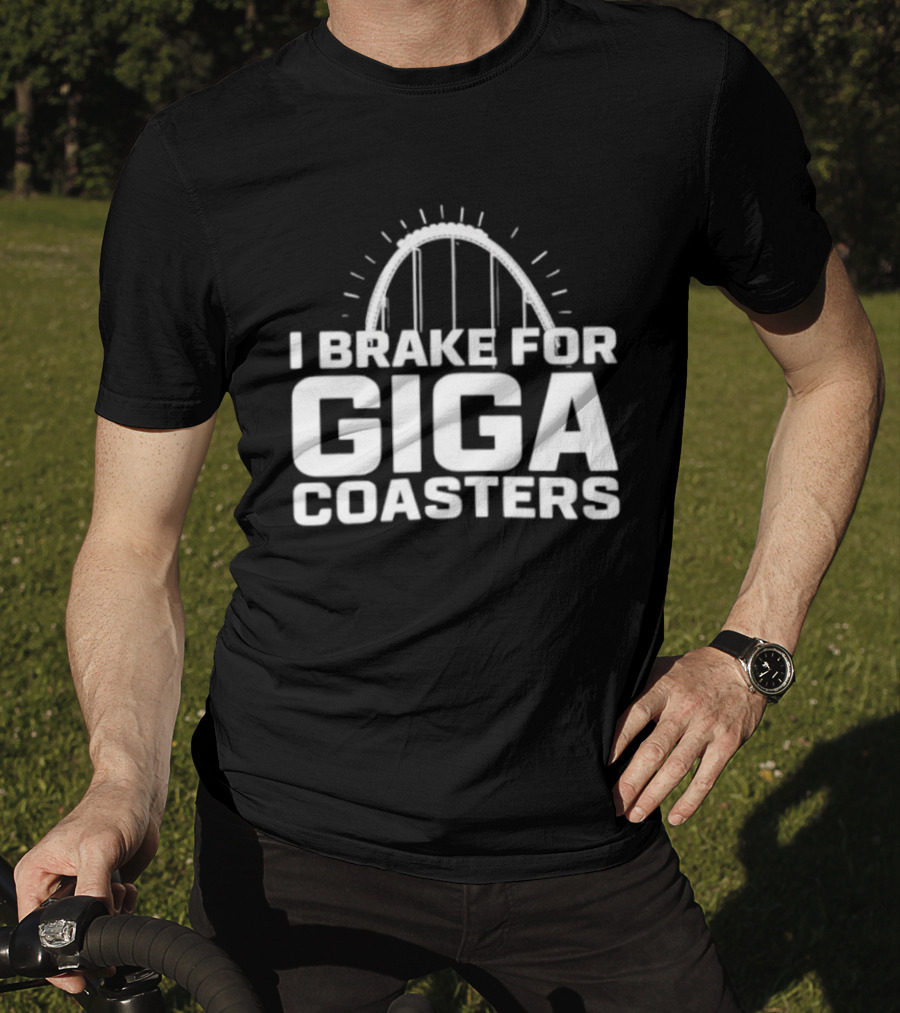 I Brake For Giga S Amusement Park Ride T-Shirt