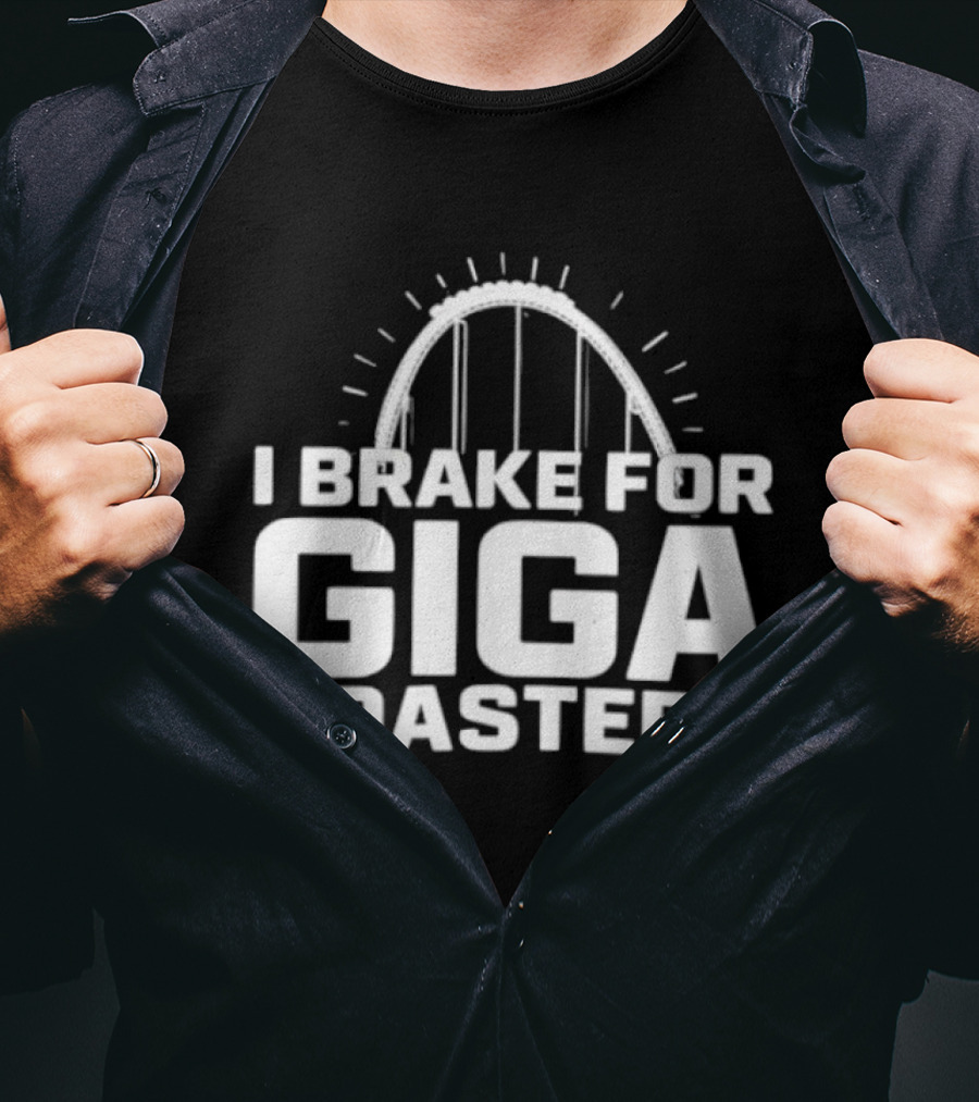 I Brake For Giga S Amusement Park Ride T-Shirt