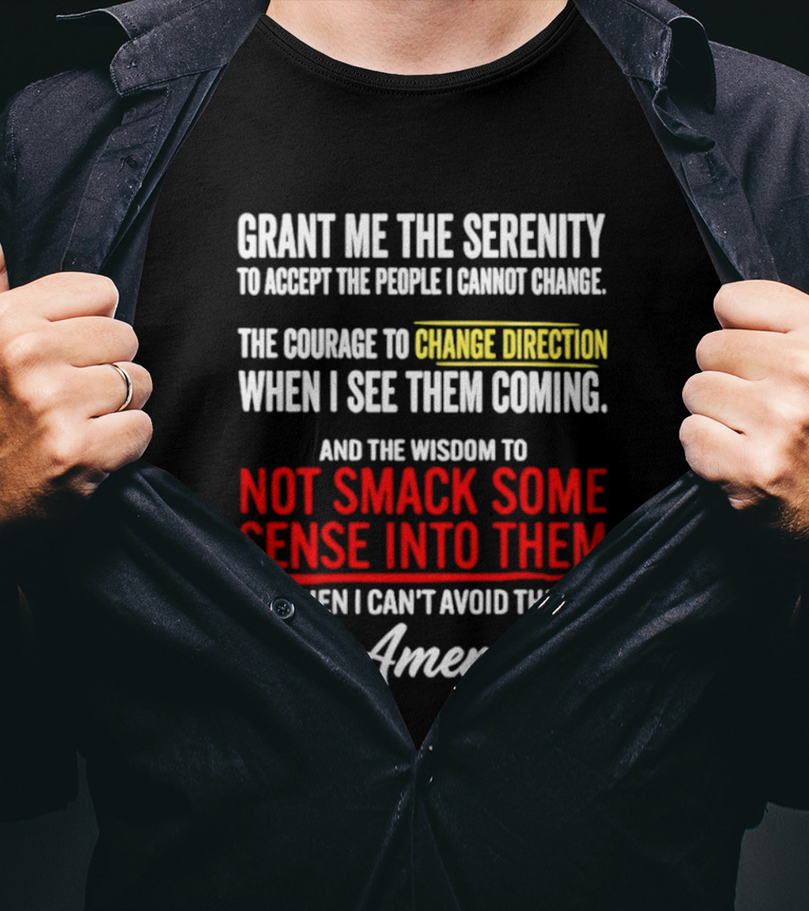 Grant Me The Serenity And The Wisdom To Not Smack Some Sense Into Them Amen T-Shirt