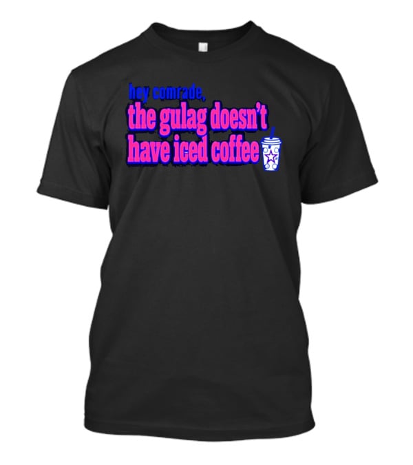 Hey Comrade The Gulag Doesn't Have Iced Coffee Star Cup T-Shirt