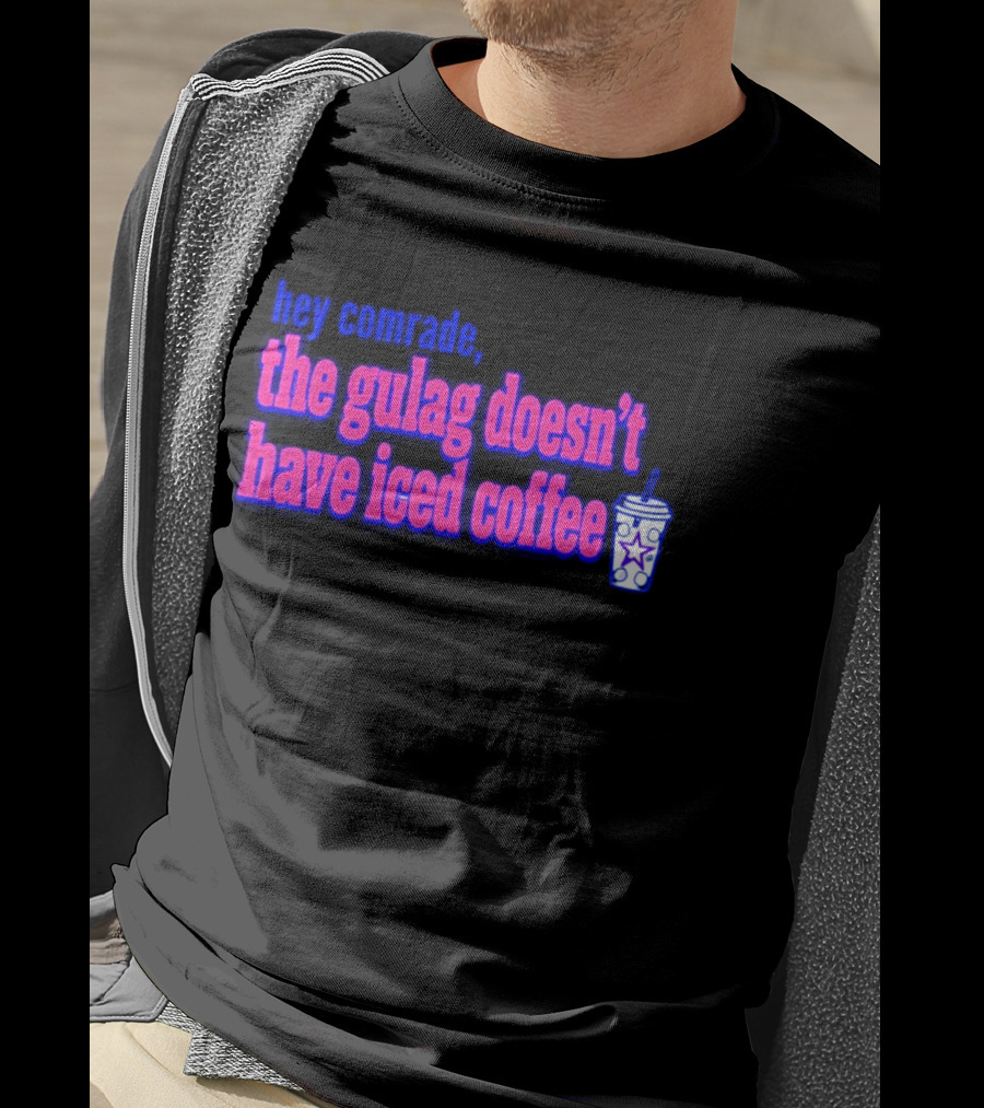 Hey Comrade The Gulag Doesn't Have Iced Coffee Star Cup T-Shirt