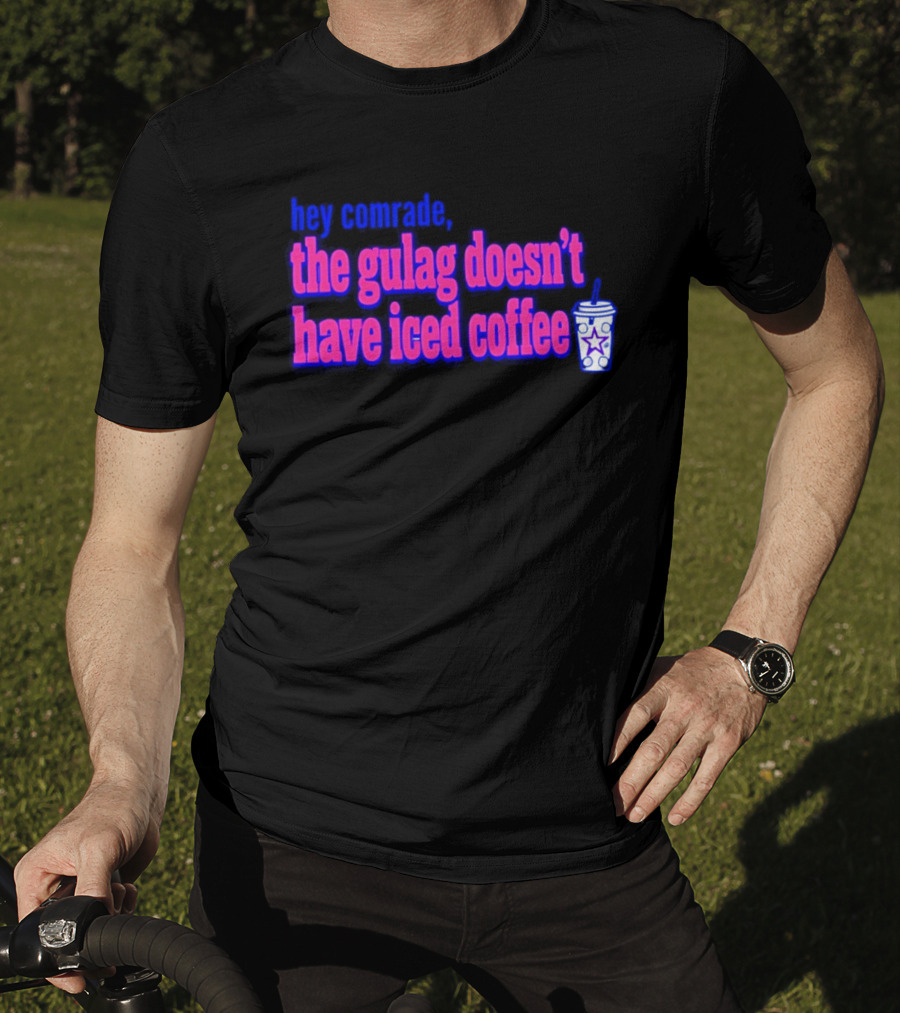 Hey Comrade The Gulag Doesn't Have Iced Coffee Star Cup T-Shirt
