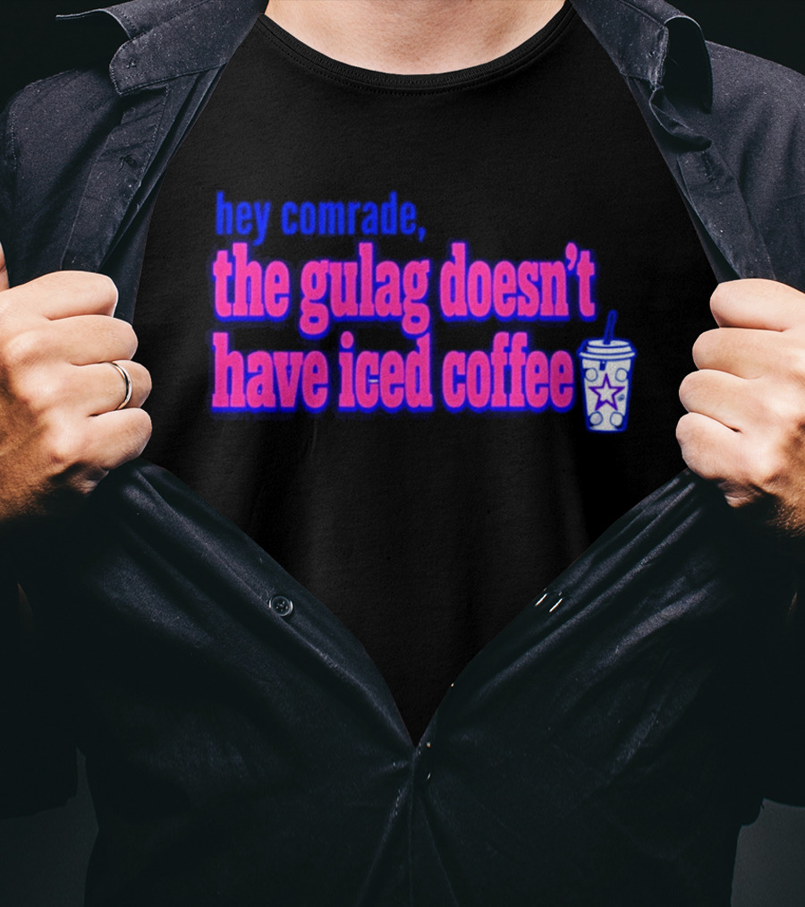 Hey Comrade The Gulag Doesn't Have Iced Coffee Star Cup T-Shirt