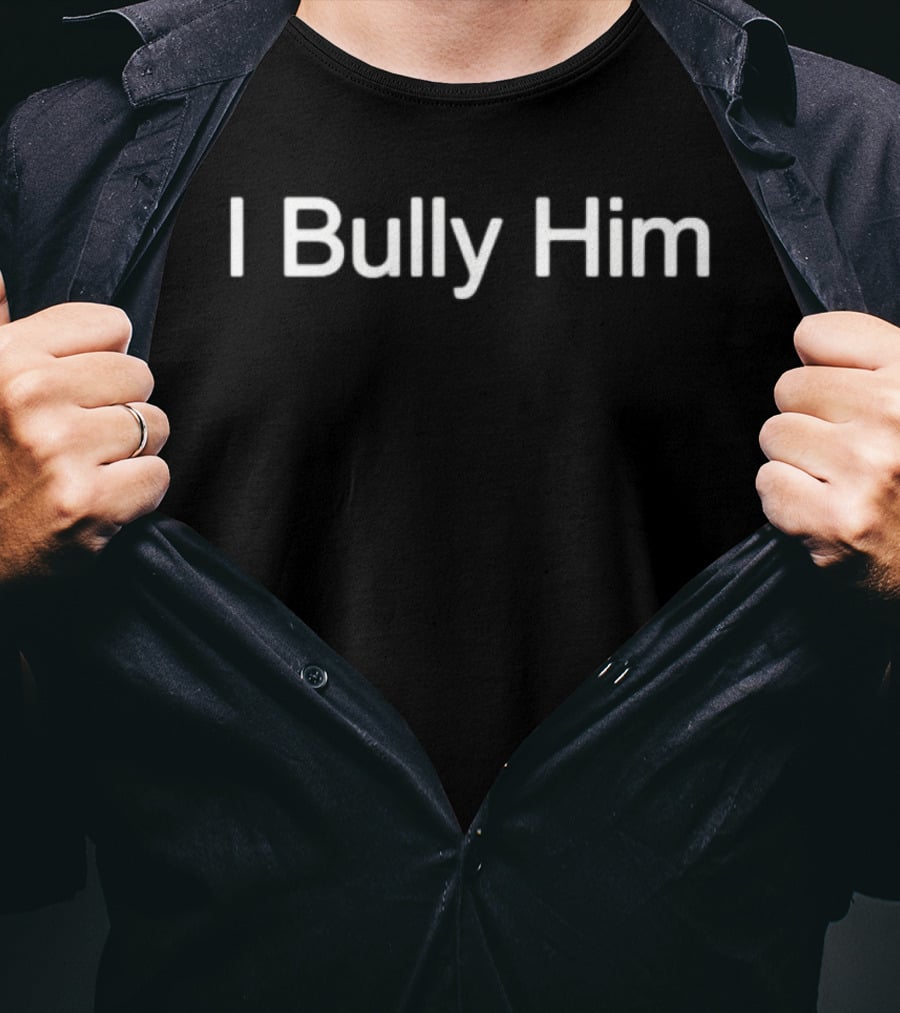 I Bully Him Classic Phrase Fashion T-Shirt