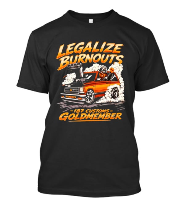 Legalize Burnouts 187 Customs Goldmember Car Racing T-Shirt