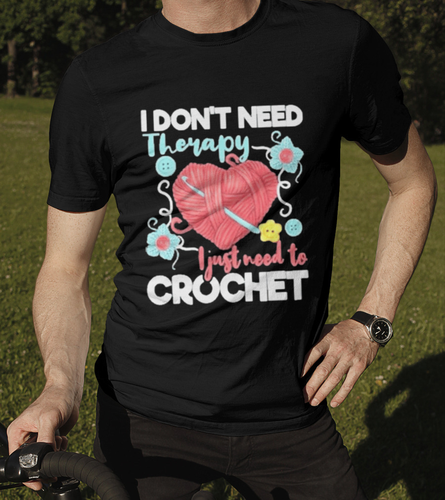 I Don't Need Therapy I Just Need To Crochet Yarn Flowers Buttons T-Shirt