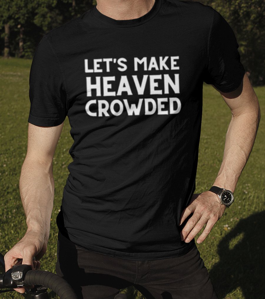Let's Make Heaven Crowded Christian Faith Message T-Shirt
