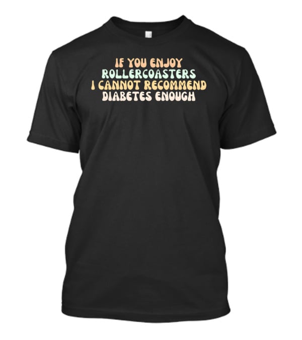 If You Enjoy Roller S I Cannot Recommend Diabetes Enough T-Shirt