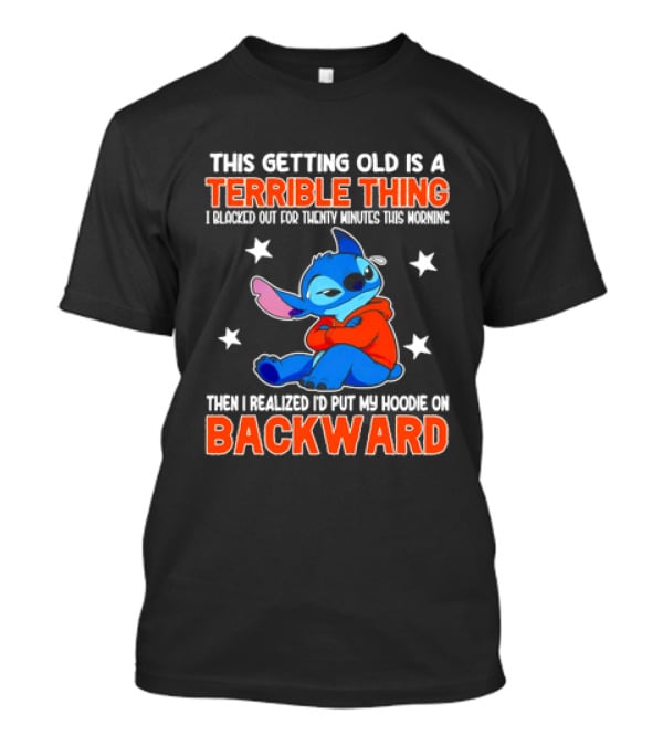 Stitch This Getting Old Is A Terrible Thing I Blacked Out Then I Realized To Put My Underwear On Backward T-Shirt
