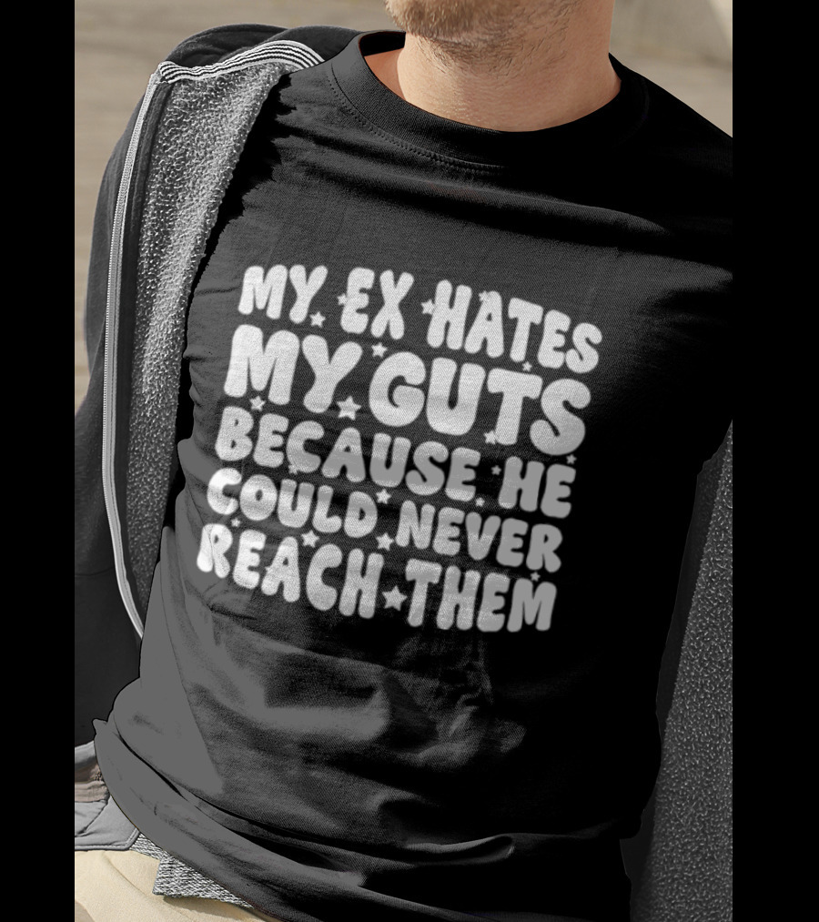 My Ex Hates My Guts Because He Could Never Reach Them Stars T-Shirt