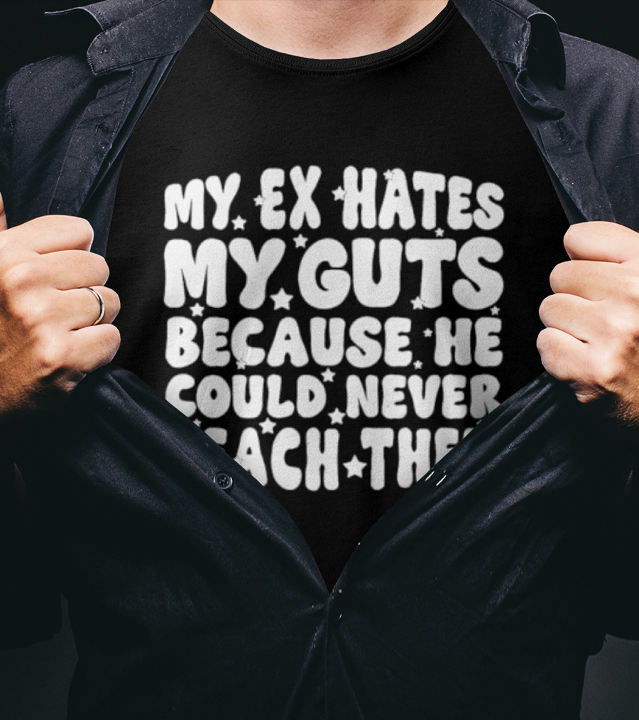 My Ex Hates My Guts Because He Could Never Reach Them Stars T-Shirt