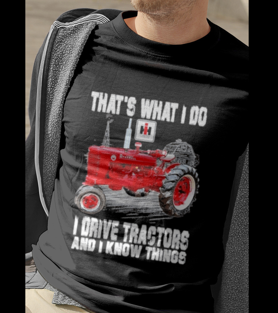 That's What I Do I Drive Farmall Tractors And I Know Things Tractor T-Shirt
