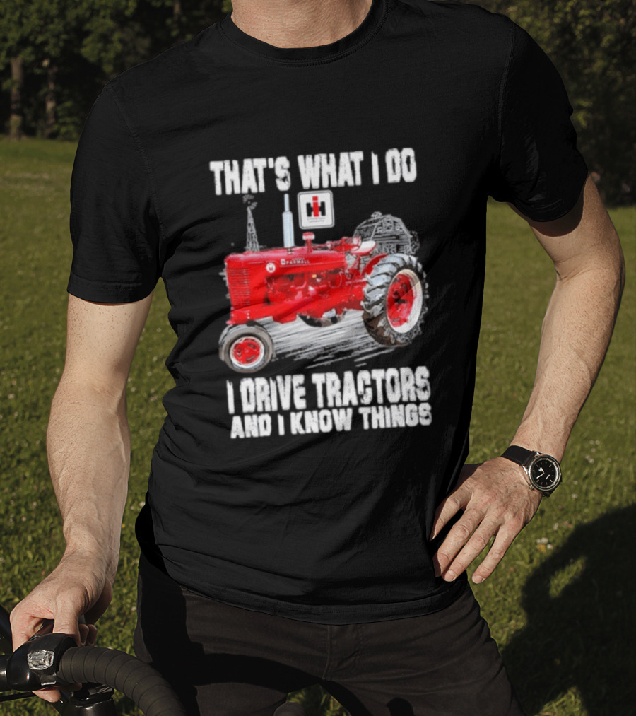 That's What I Do I Drive Farmall Tractors And I Know Things Tractor T-Shirt
