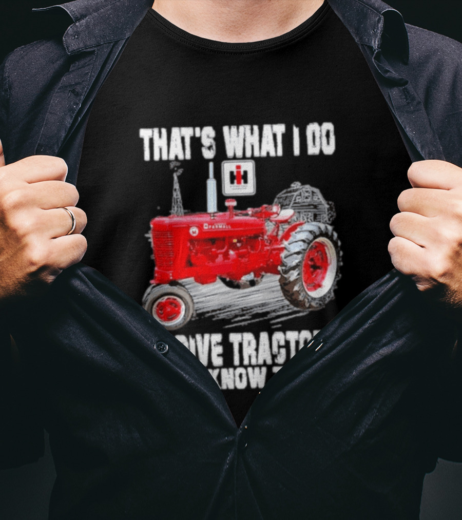 That's What I Do I Drive Farmall Tractors And I Know Things Tractor T-Shirt