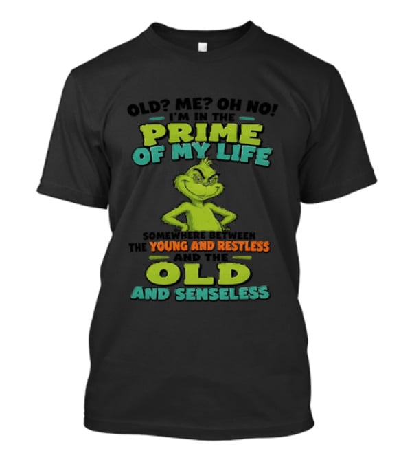 Grinch Prime Of My Life Somewhere Between Young And Restless And Old And Senseless T-Shirt