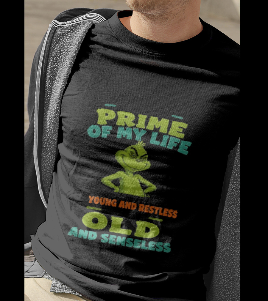 Grinch Prime Of My Life Somewhere Between Young And Restless And Old And Senseless T-Shirt