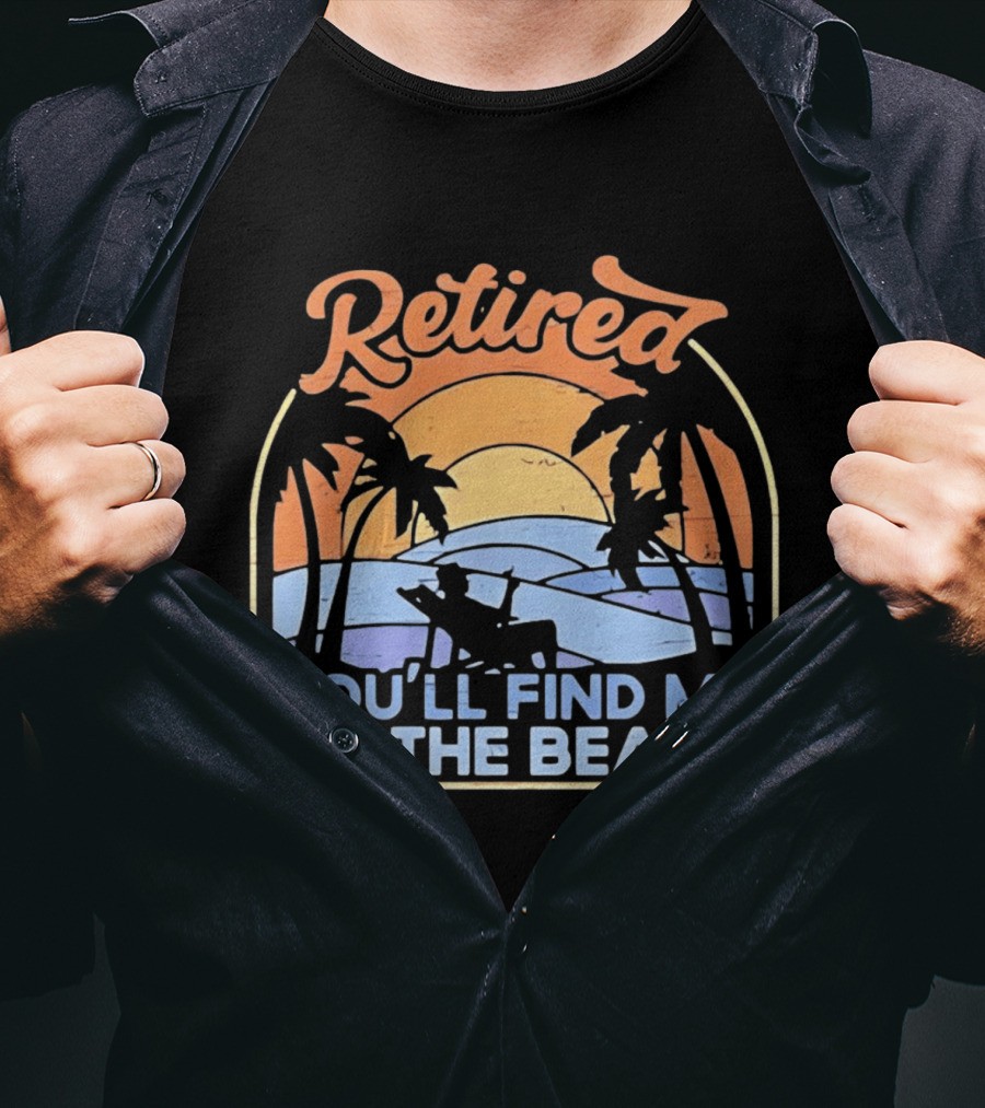 Retired You'll Find Me On The Beach T-Shirt
