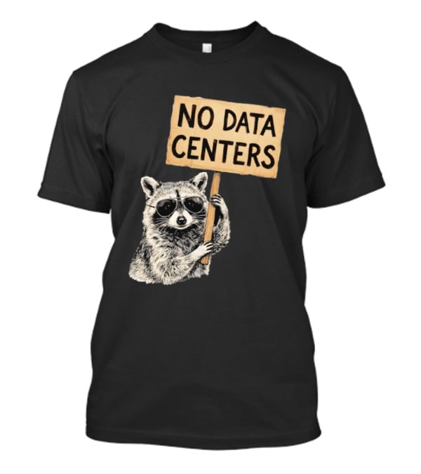 Raccoon Holding No Data Centers Protest Sign With Sunglasses T-Shirt