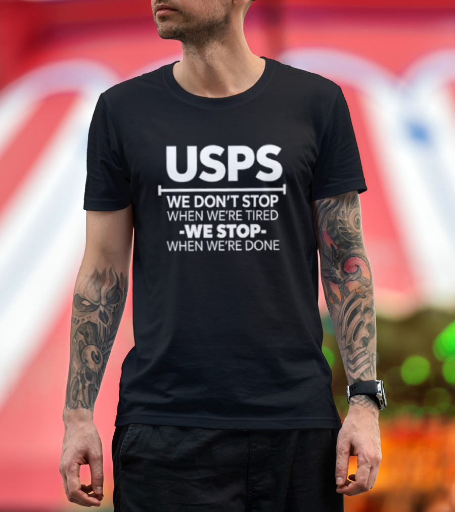 USPS We Don't Stop When We're Tired We Stop When We're Done T-Shirt