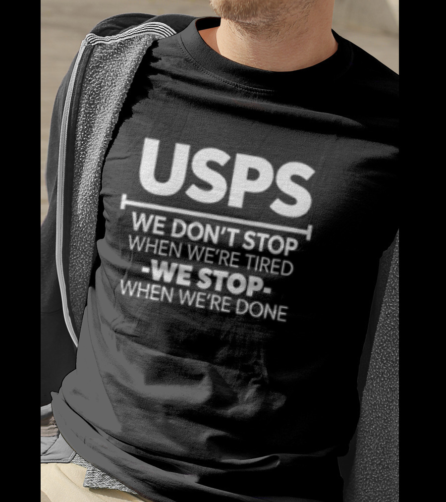 USPS We Don't Stop When We're Tired We Stop When We're Done T-Shirt