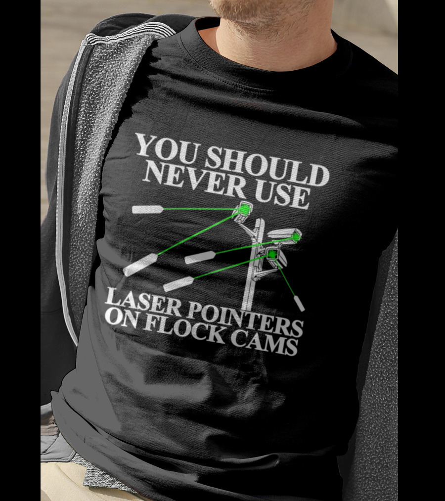 You Should Never Use Laser Pointers On Flock Cams T-Shirt