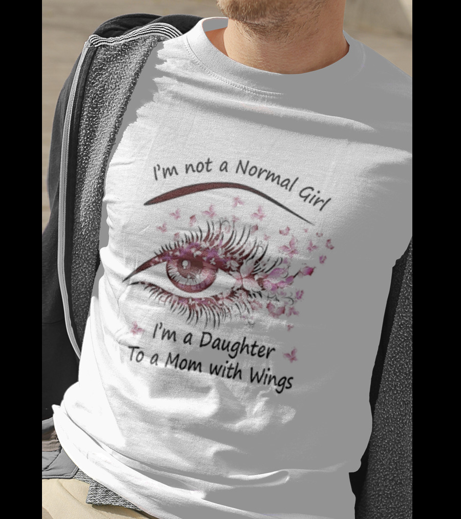 I'm Not A Normal Girl I'm A Daughter To A Mom With Wings Eye And Butterfly T-Shirt