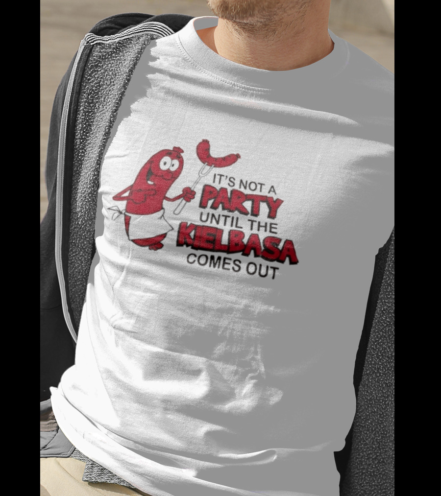 It's Not A Party Until The Kielbasa Comes Out Sausage T-Shirt