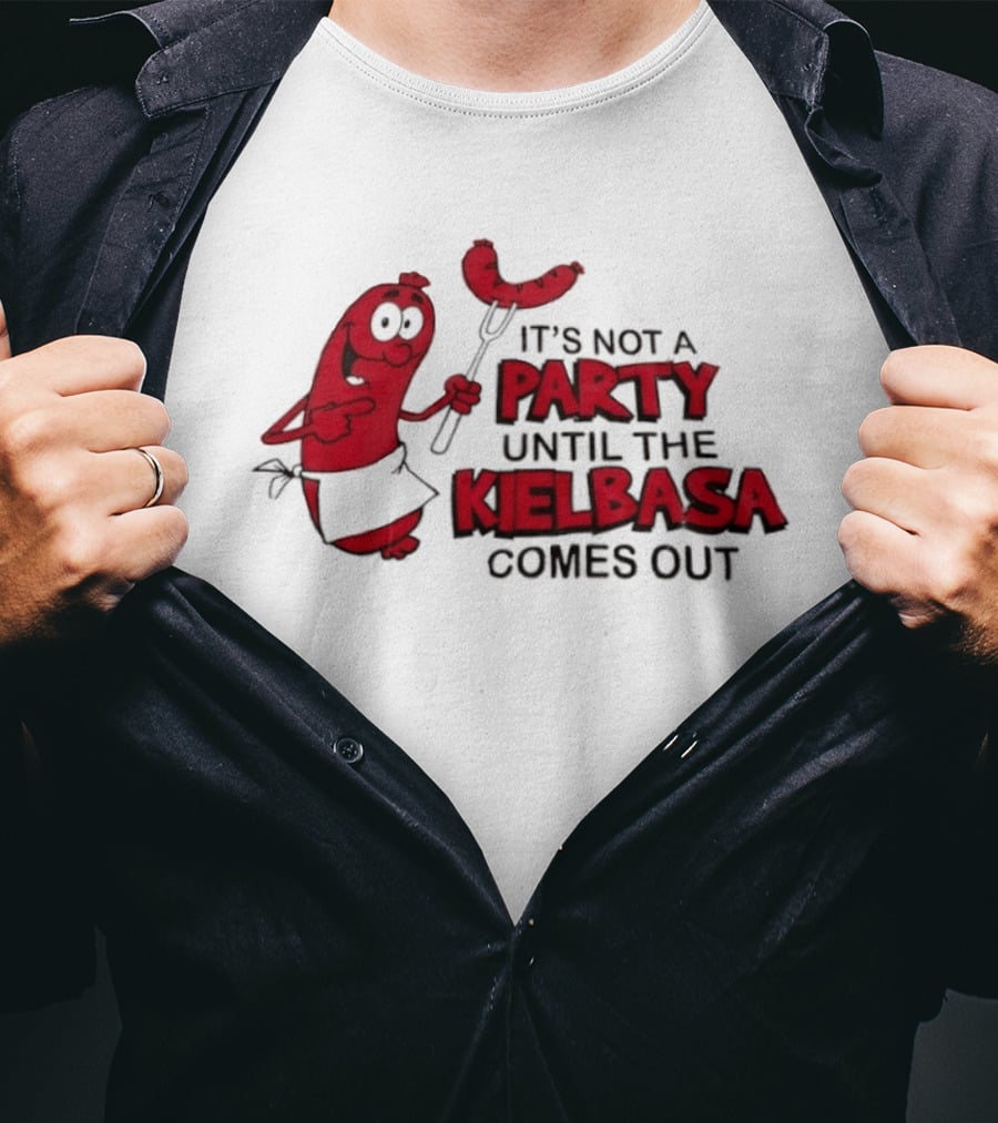 It's Not A Party Until The Kielbasa Comes Out Sausage T-Shirt