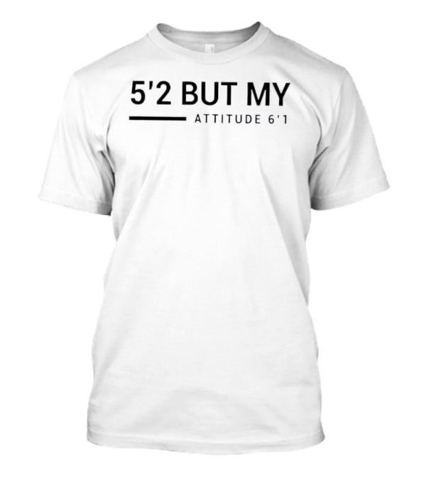 5'2 But My Attitude 6'1 Confidence T-Shirt