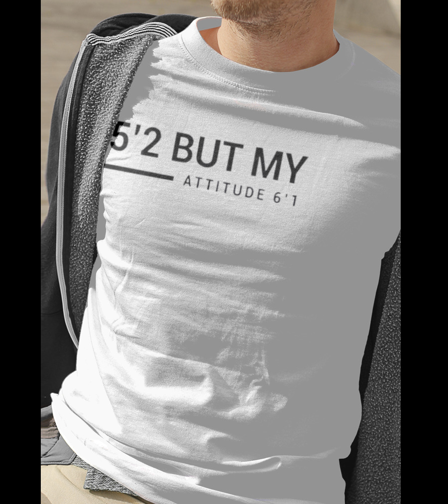 5'2 But My Attitude 6'1 Confidence T-Shirt