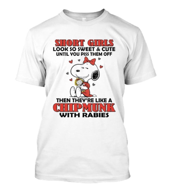 Short Girls Look So Sweet And Cute Until You Piss Them Off Then They're Like A Chipmunk With Rabies Snoopy T-Shirt