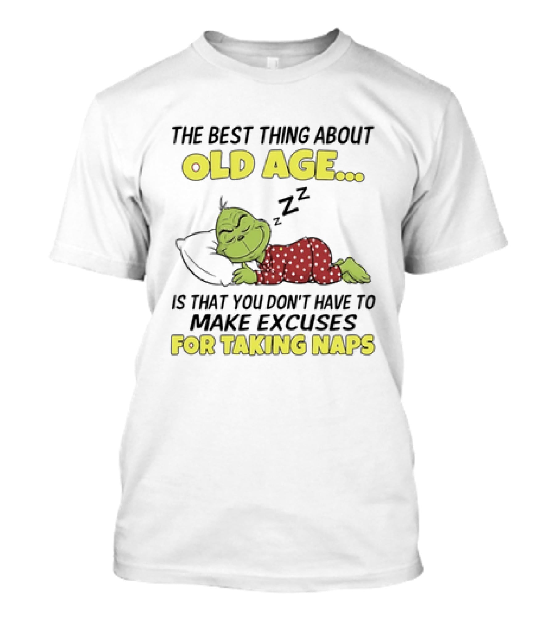 The Grinch The Best Thing About Old Age Is That You Don't Have To Make Excuses For Taking Naps T-Shirt