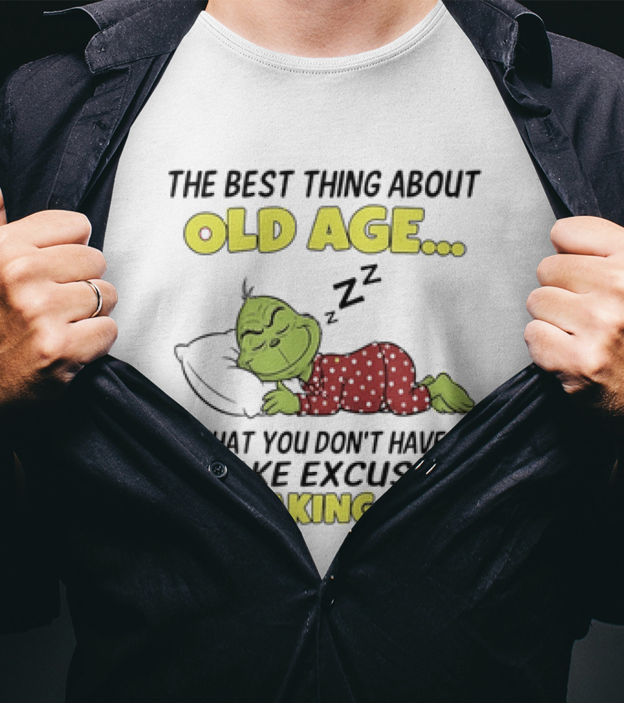 The Grinch The Best Thing About Old Age Is That You Don't Have To Make Excuses For Taking Naps T-Shirt
