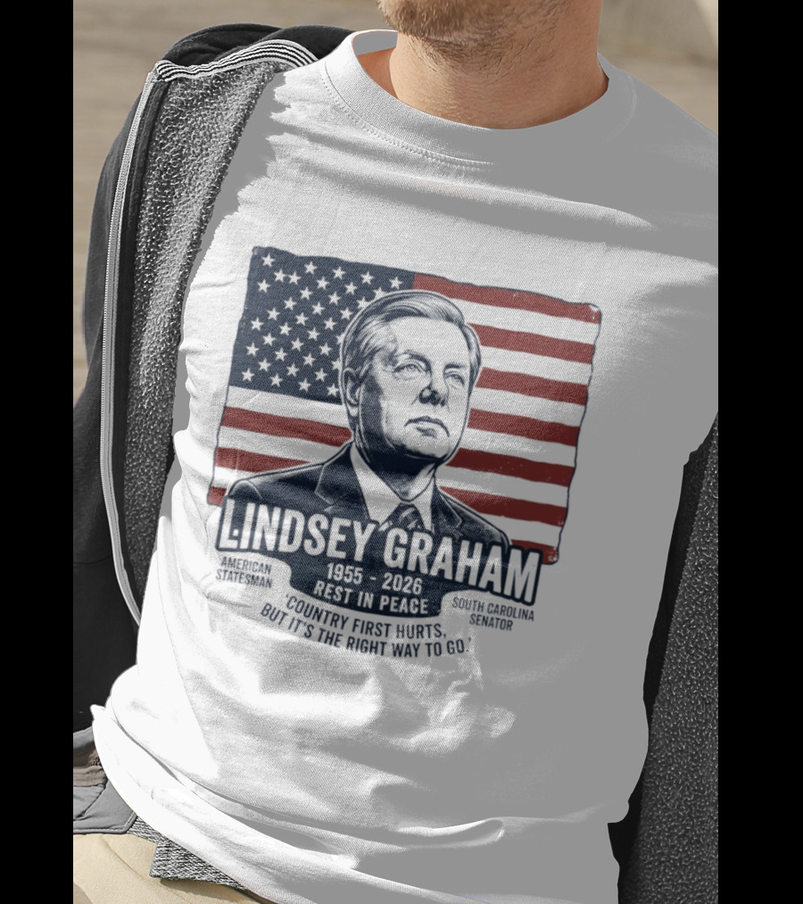 Lindsey Graham American Statesman South Carolina Senator 1955 To 2026 Rest In Peace 'Country First Hurts But It's The Right Way To Go T-Shirt