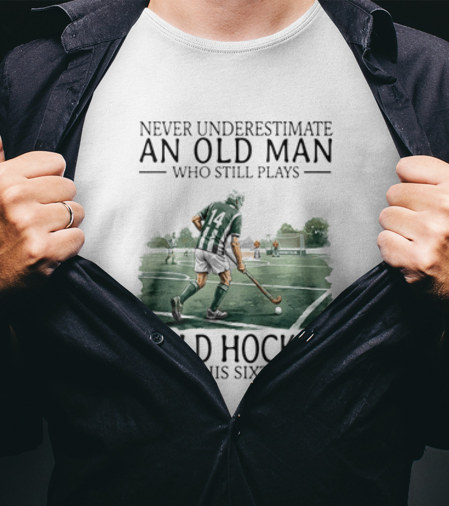 Never Underestimate An Old Man Who Still Plays Field Hockey In His Sixties T-Shirt