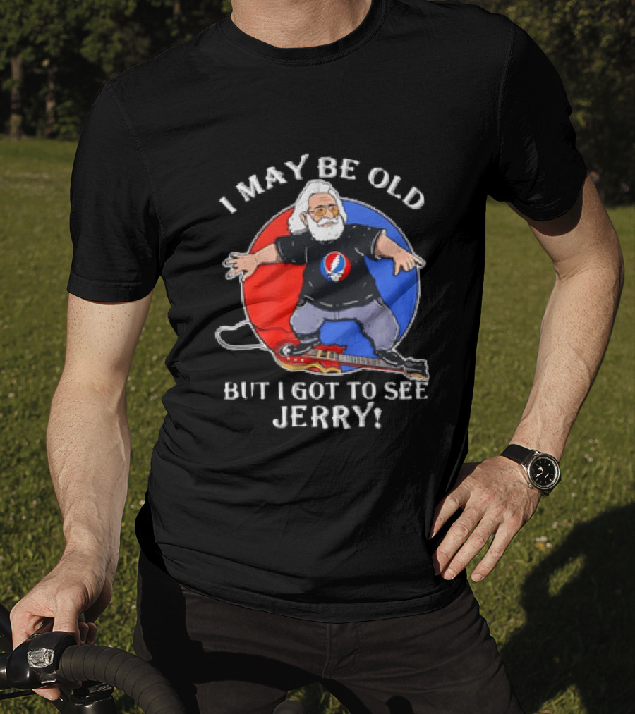 Grateful Dead I May Be Old But I Got To See Jerry Iconic Dancing Bear T-Shirt