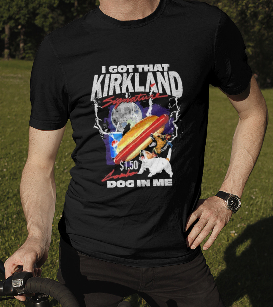 I Got That Kirkland Signature $1.50 Dog In Me T-Shirt