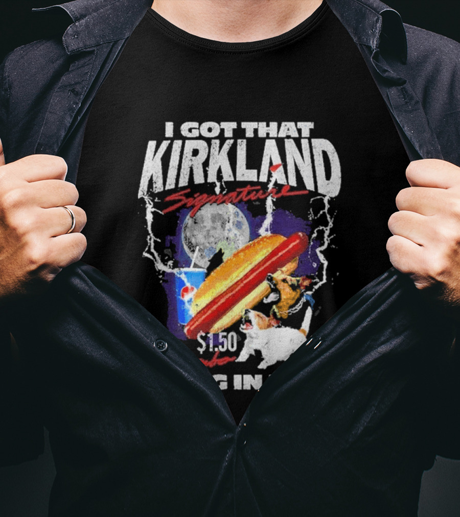 I Got That Kirkland Signature $1.50 Dog In Me T-Shirt