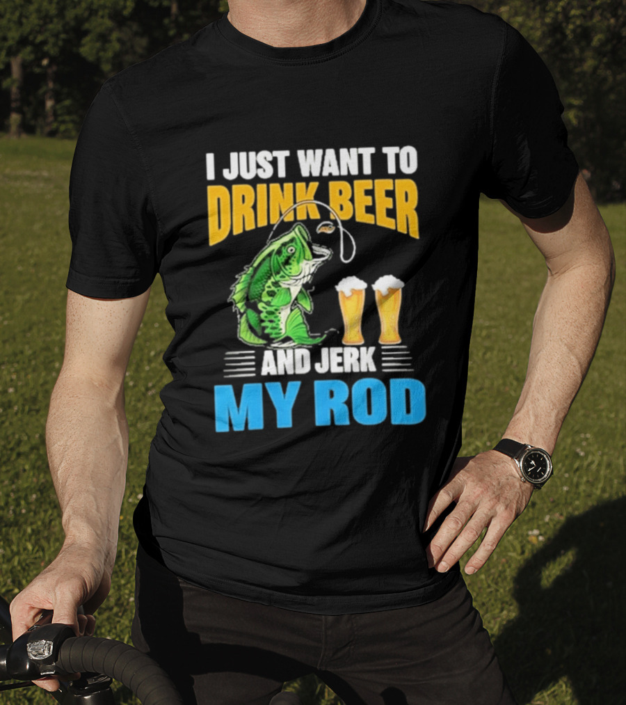 I Just Want To Drink Beer And Jerk My Rod Fishing With Large Mouth Bass And Beer Glasses T-Shirt
