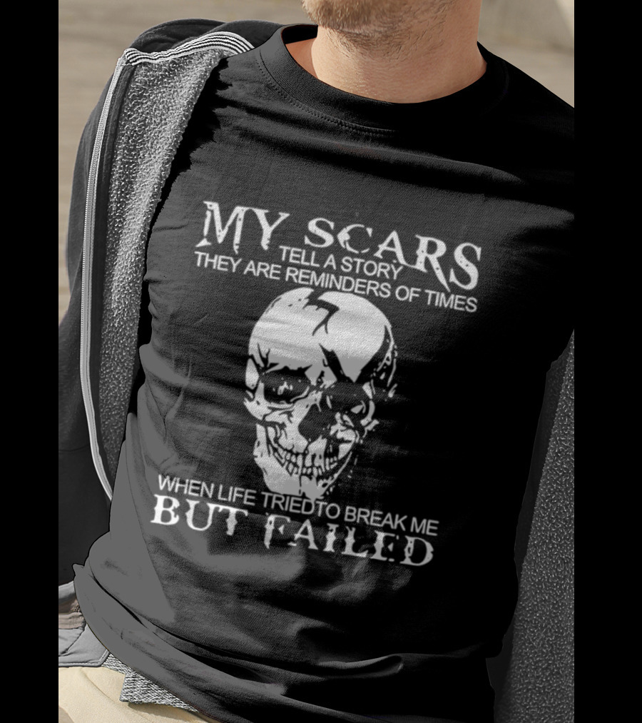 Skull My Scars Tell A Story They Are Reminders Of Times When Life Tried To Break Me But Failed T-Shirt