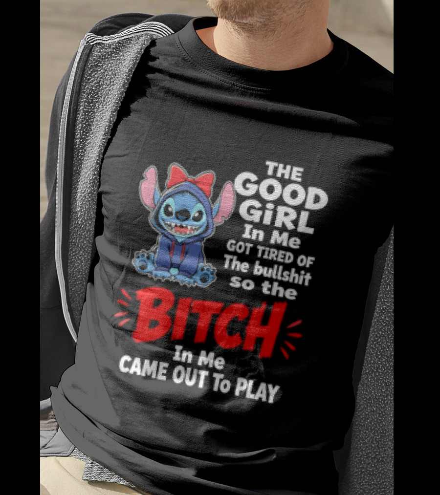 Stitch The Good Girl In Me Got Tired Of The Bullshit So The Bitch In Me Came Out To Play T-Shirt