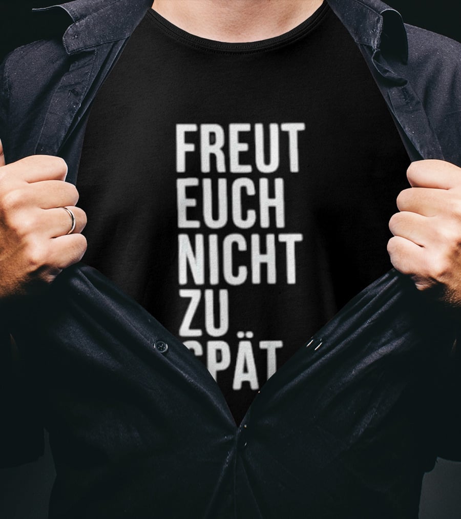 Freut Euch Nicht Zu Spät German Phrase T-Shirt