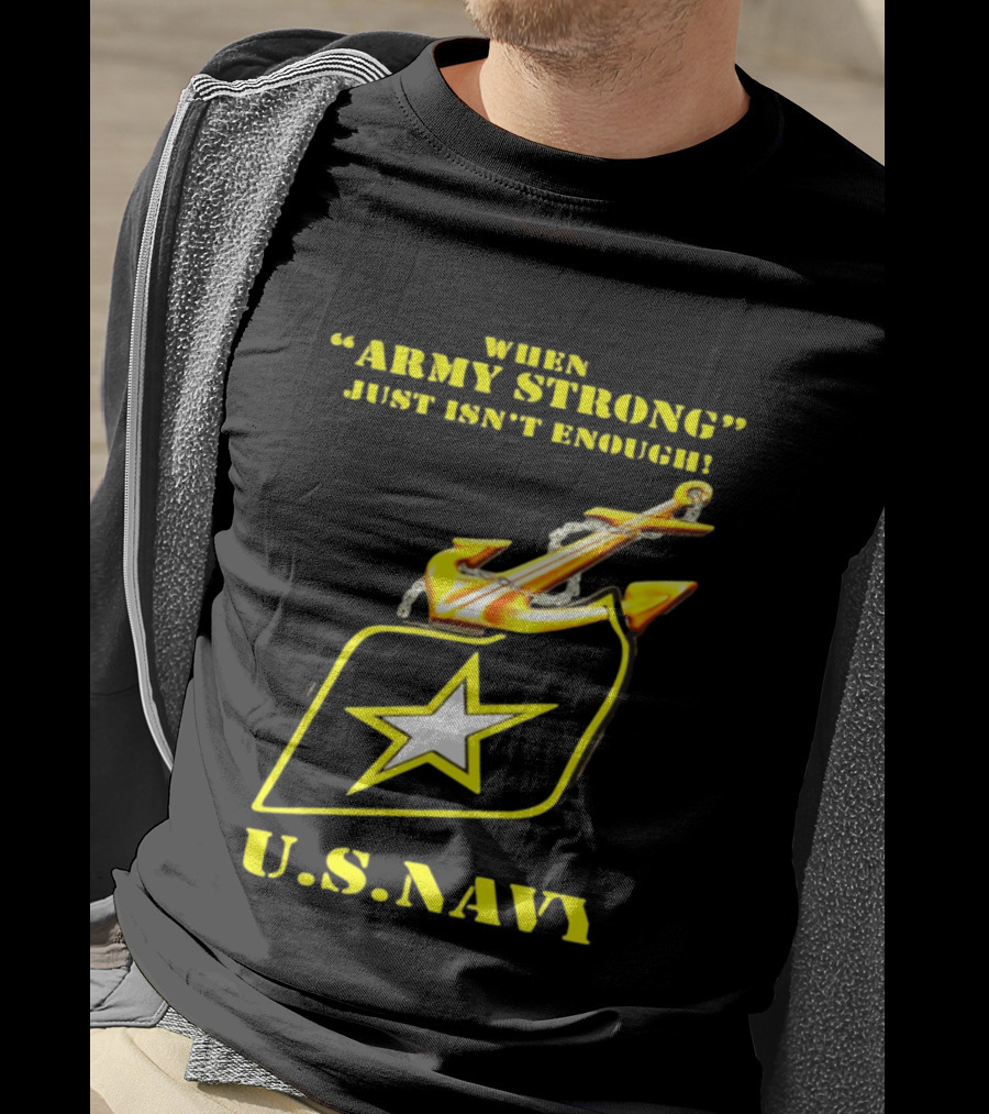 When Army Strong Just Isn't Enough U.S. Navy Strength And Symbolism Anchored Star T-Shirt