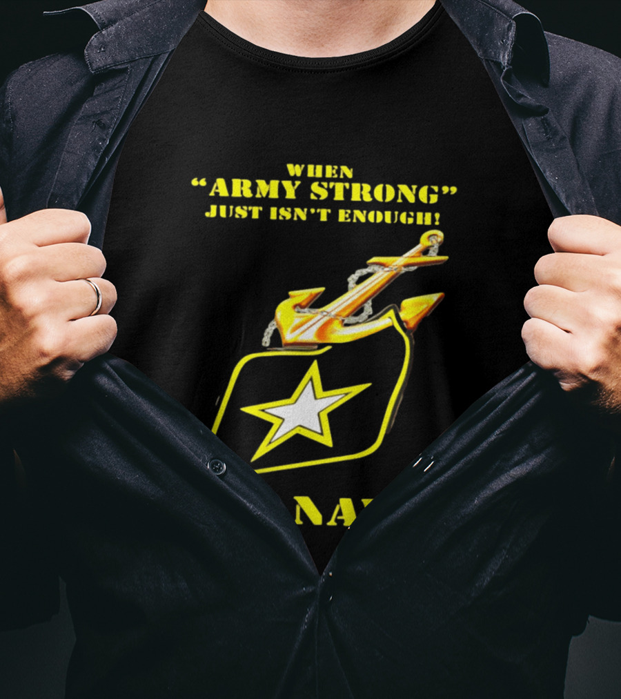 When Army Strong Just Isn't Enough U.S. Navy Strength And Symbolism Anchored Star T-Shirt