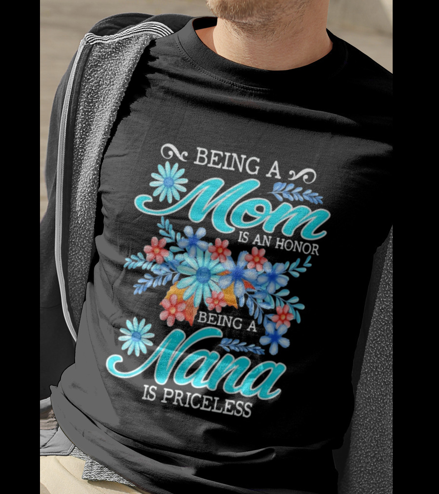 Being A Mom Is An Honor Being A Nana Is Priceless Floral Appreciation T-Shirt