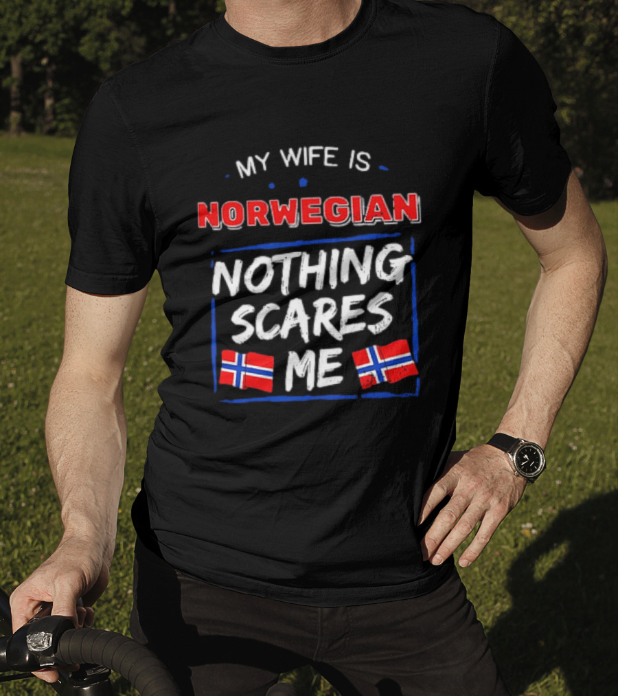 My Wife Is Norwegian Nothing Scares Me With Norwegian Flags T-Shirt