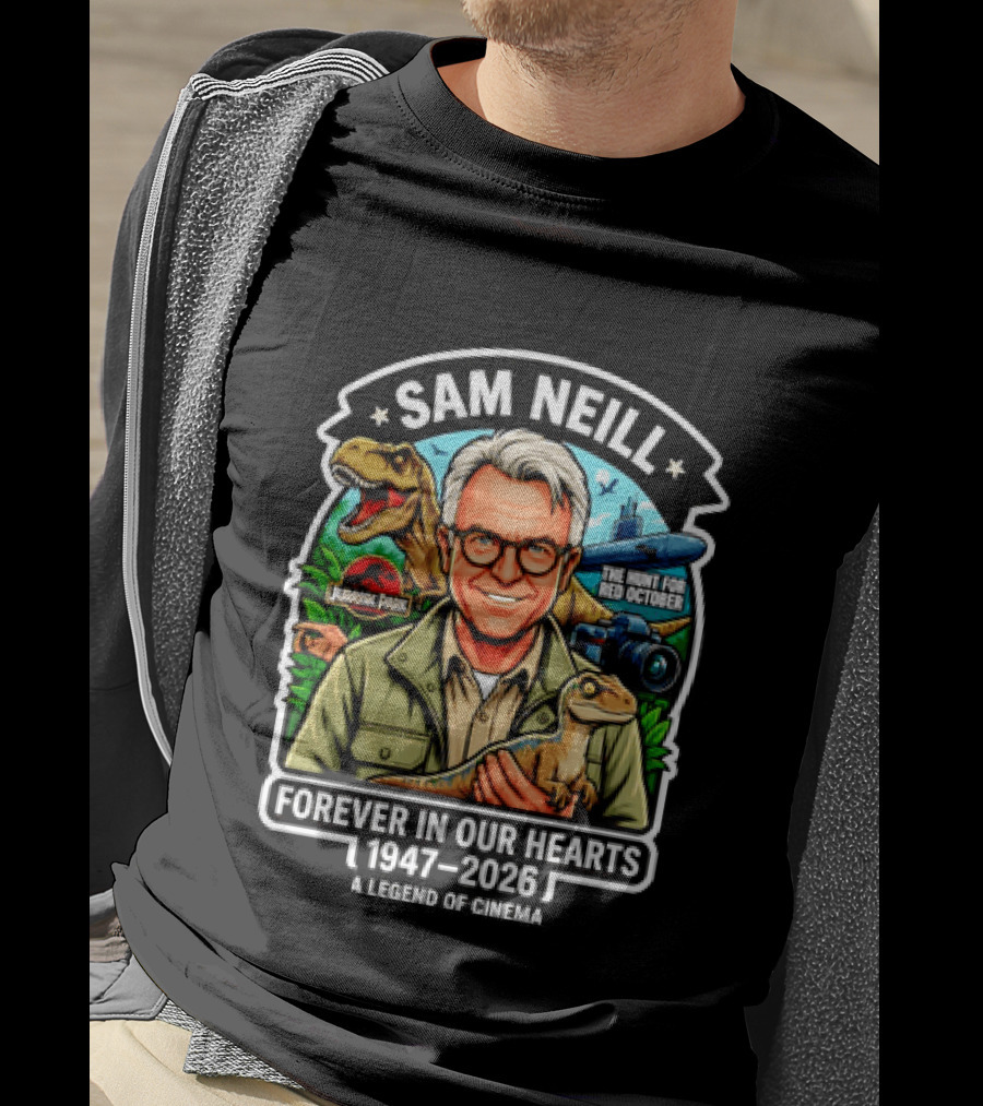 Sam Neill Jurassic Park Hunt For Red October Forever In Our Hearts 1947 2026 A Legend Of Cinema T-Shirt