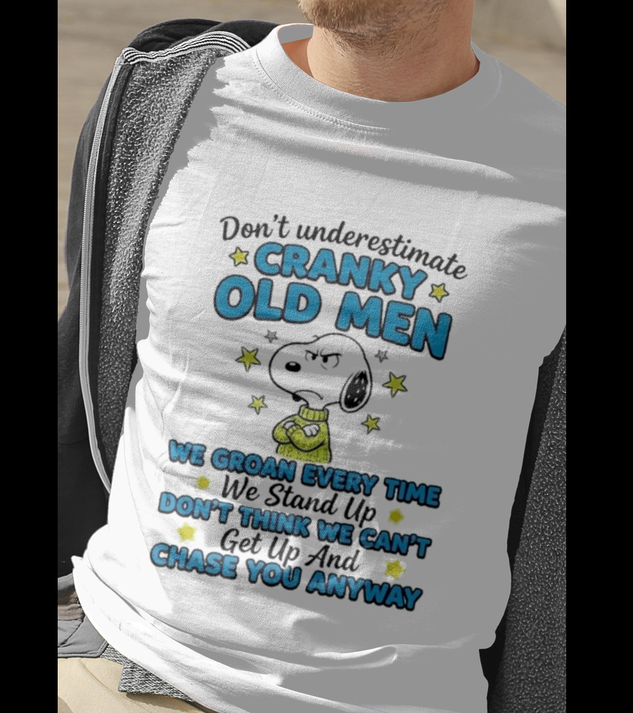 Don't Underestimate Cranky Old Men Snoopy We Groan Every Time We Stand Up Get Up And Chase You Anyway T-Shirt