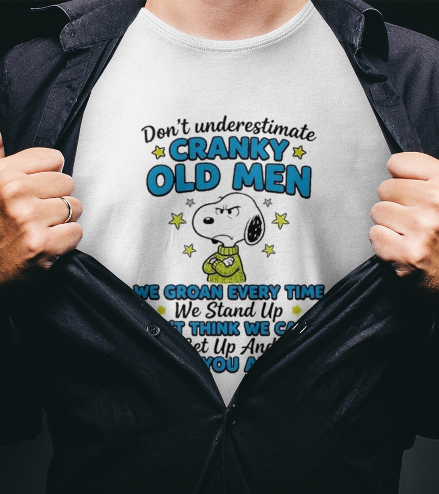 Don't Underestimate Cranky Old Men Snoopy We Groan Every Time We Stand Up Get Up And Chase You Anyway T-Shirt